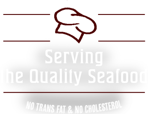 Serving the quality seafood No trans fat & No cholesterol 